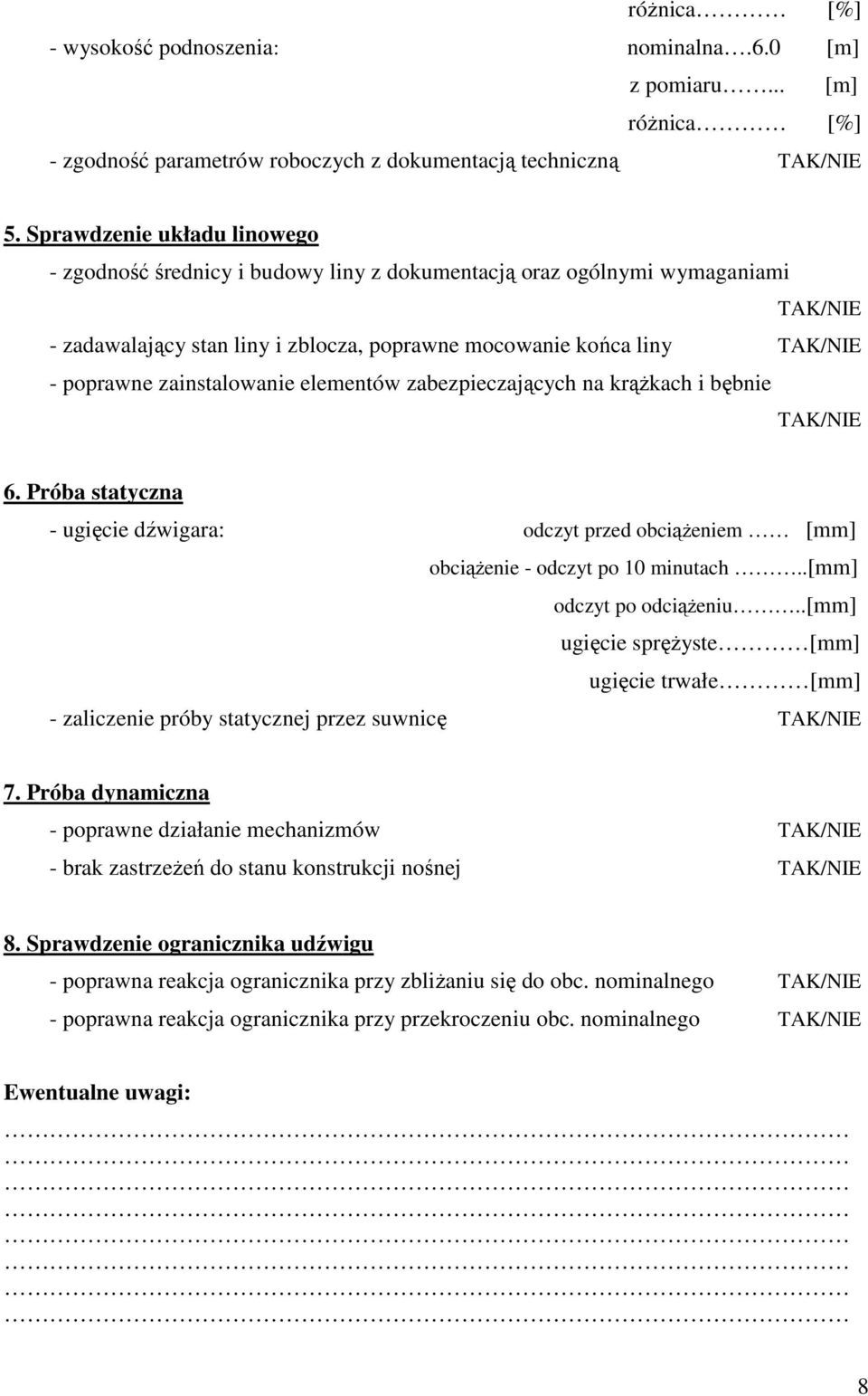 zainstalowanie elementów zabezpieczających na krążkach i bębnie TAK/NIE 6. Próba statyczna - ugięcie dźwigara: odczyt przed obciążeniem [mm] obciążenie - odczyt po 10 minutach.