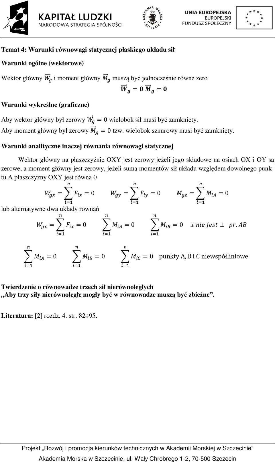 Warunki analityczne inaczej równania równowagi statycznej Wektor główny na płaszczyźnie O jest zerowy jeżeli jego składowe na osiach O i O są zerowe, a moment główny jest zerowy, jeżeli suma momentów