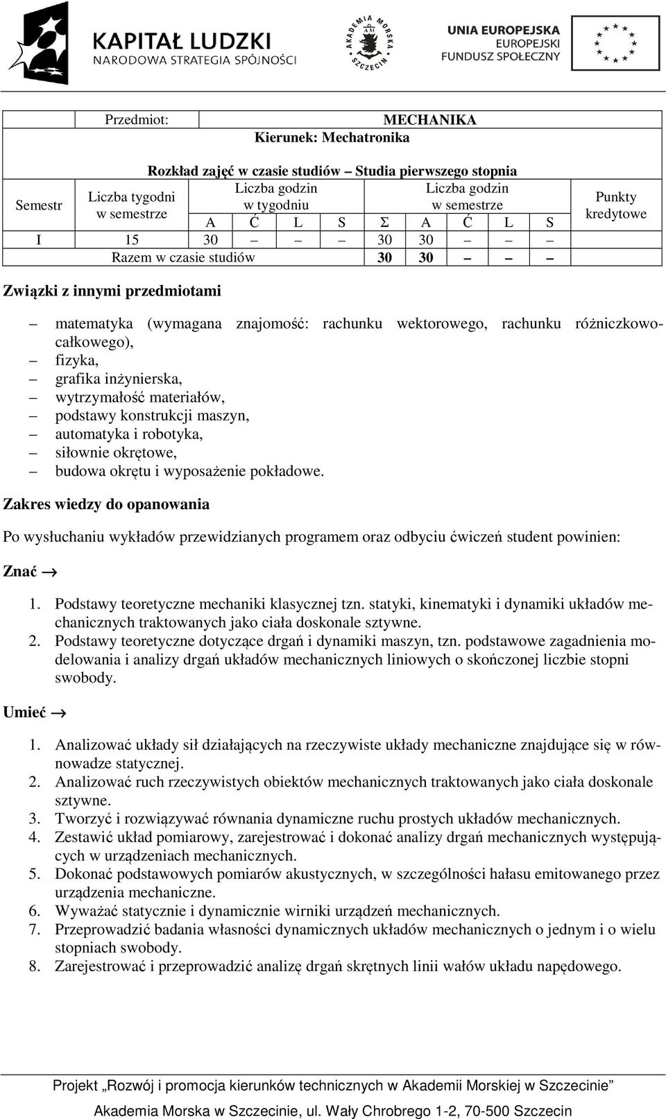 rachunku różniczkowocałkowego), fizyka, grafika inżynierska, wytrzymałość materiałów, podstawy konstrukcji maszyn, automatyka i robotyka, siłownie okrętowe, budowa okrętu i wyposażenie pokładowe.