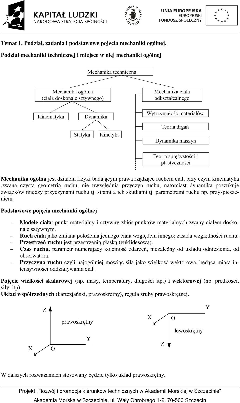 uwzględnia przyczyn ruchu, natomiast dynamika poszukuje związków między przyczynami ruchu tj. siłami a ich skutkami tj. parametrami ruchu np. przyspieszeniem.