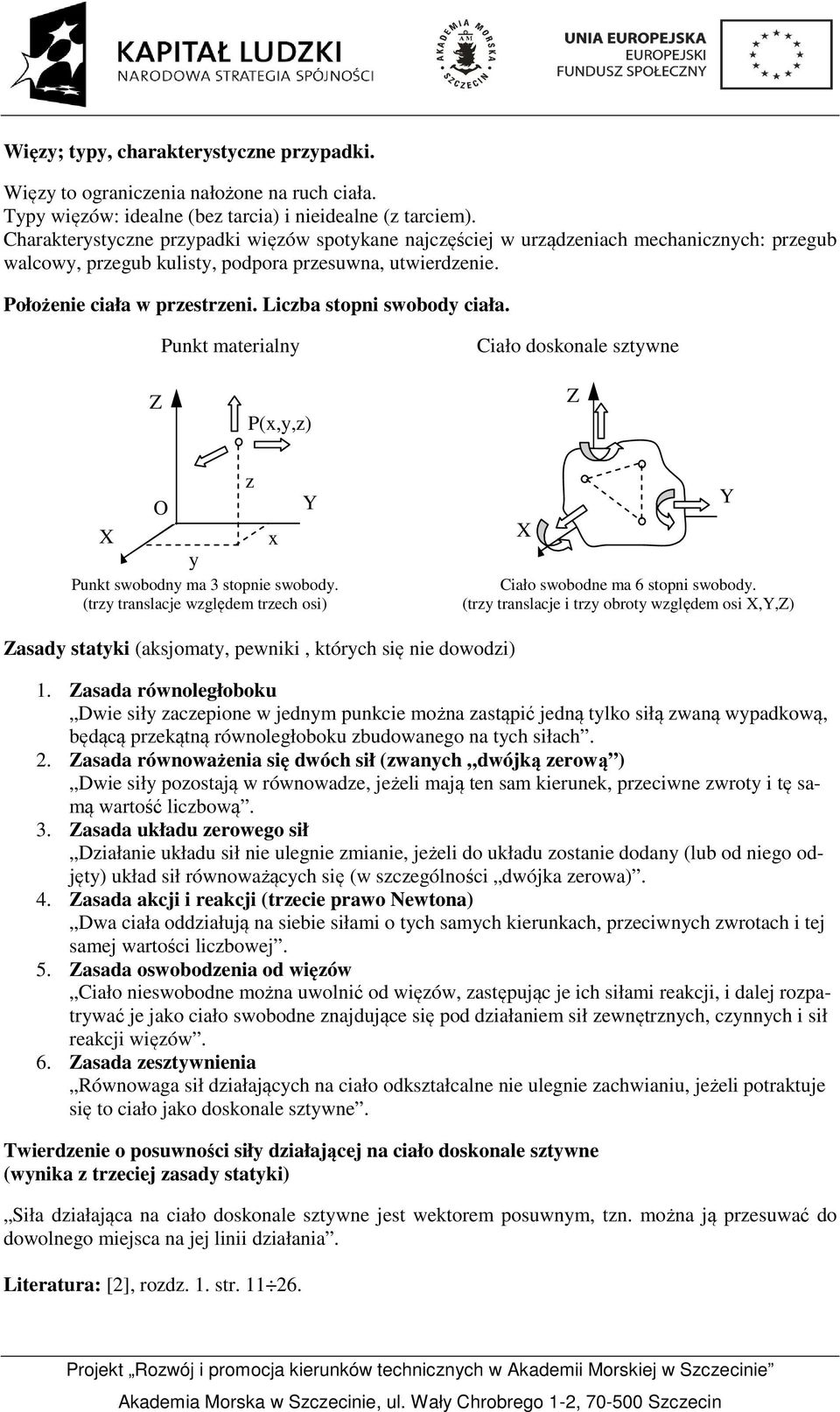 Liczba stopni swobody ciała. Punkt materialny Ciało doskonale sztywne Z P(x,y,z) Z O y Punkt swobodny ma 3 stopnie swobody.