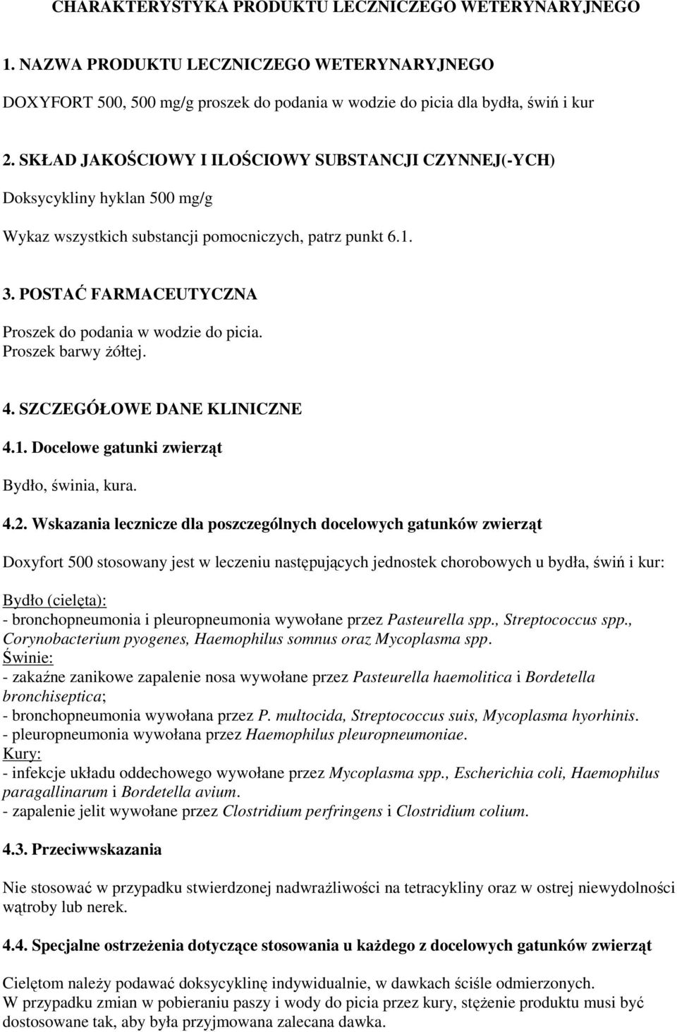 POSTAĆ FARMACEUTYCZNA Proszek do podania w wodzie do picia. Proszek barwy Ŝółtej. 4. SZCZEGÓŁOWE DANE KLINICZNE 4.1. Docelowe gatunki zwierząt Bydło, świnia, kura. 4.2.