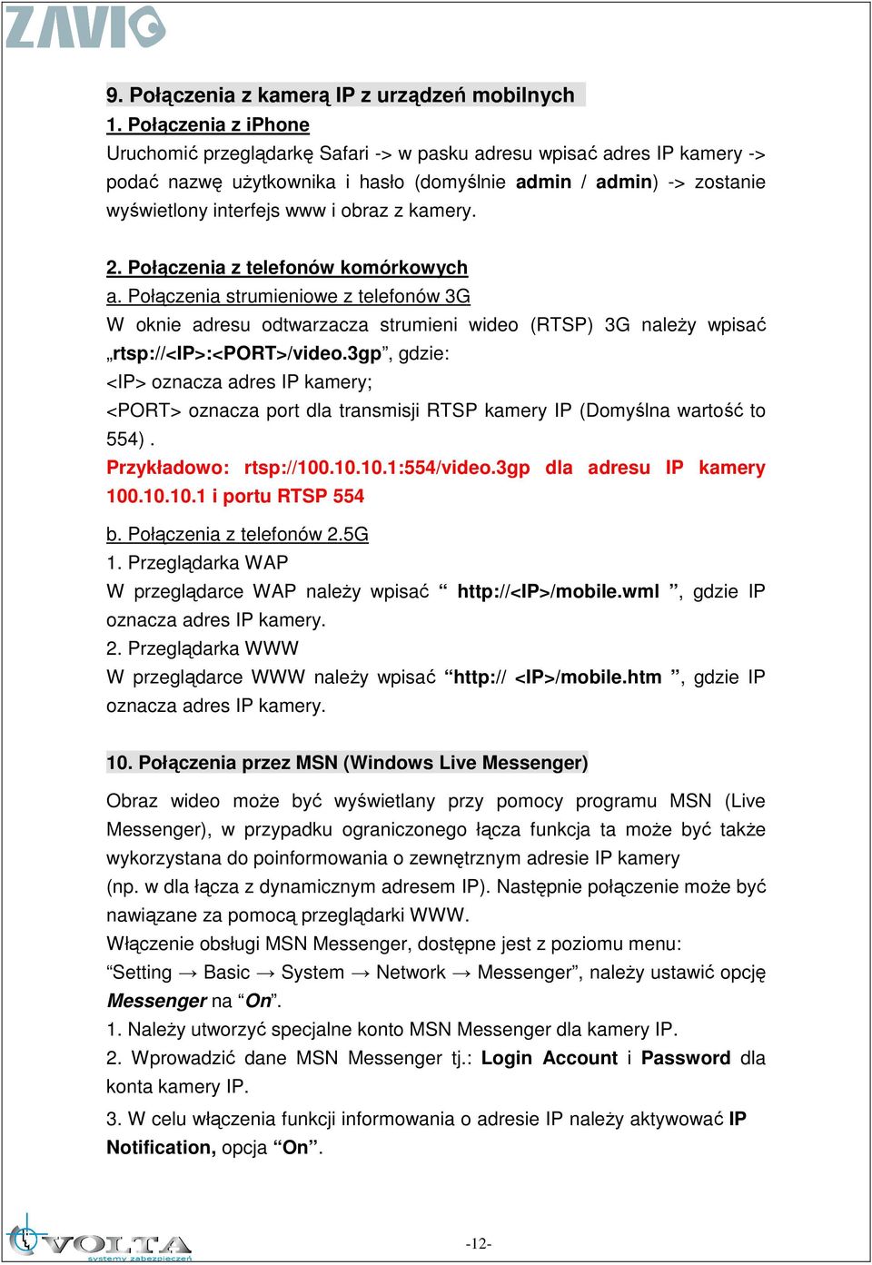 kamery. 2. Połączenia z telefonów komórkowych a. Połączenia strumieniowe z telefonów 3G W oknie adresu odtwarzacza strumieni wideo (RTSP) 3G naleŝy wpisać rtsp://<ip>:<port>/video.