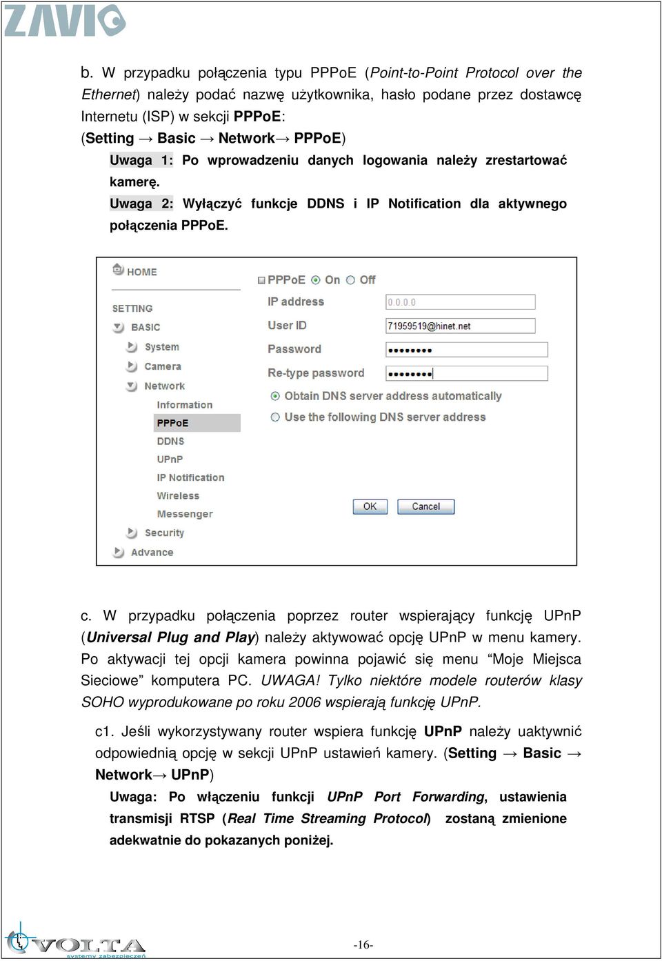 W przypadku połączenia poprzez router wspierający funkcję UPnP (Universal Plug and Play) naleŝy aktywować opcję UPnP w menu kamery.