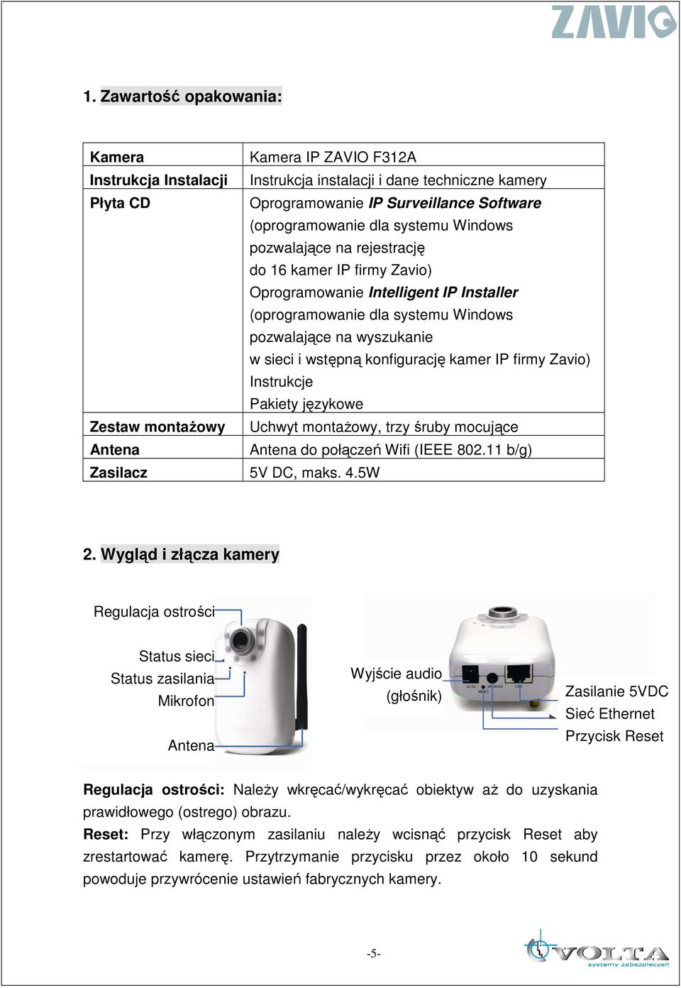 kamer IP firmy Zavio) Instrukcje Pakiety językowe Zestaw montaŝowy Uchwyt montaŝowy, trzy śruby mocujące Antena Antena do połączeń Wifi (IEEE 802.11 b/g) Zasilacz 5V DC, maks. 4.5W 2.