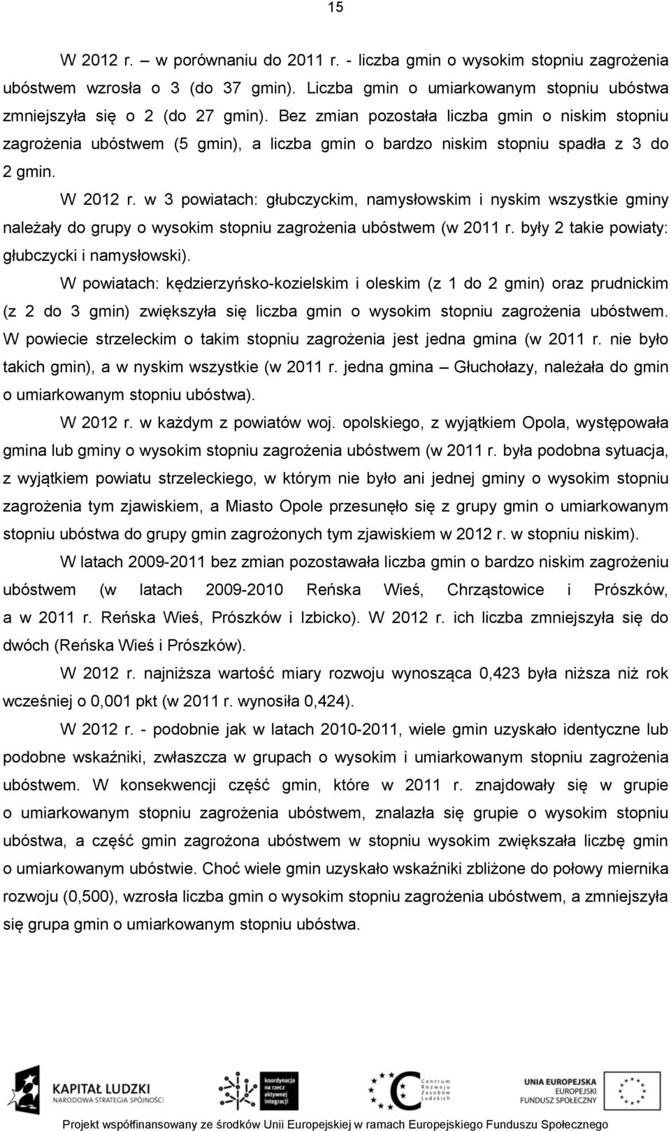 w 3 powiatach: głubczyckim, namysłowskim i nyskim wszystkie gminy należały do grupy o wysokim stopniu zagrożenia ubóstwem (w 2011 r. były 2 takie powiaty: głubczycki i namysłowski).