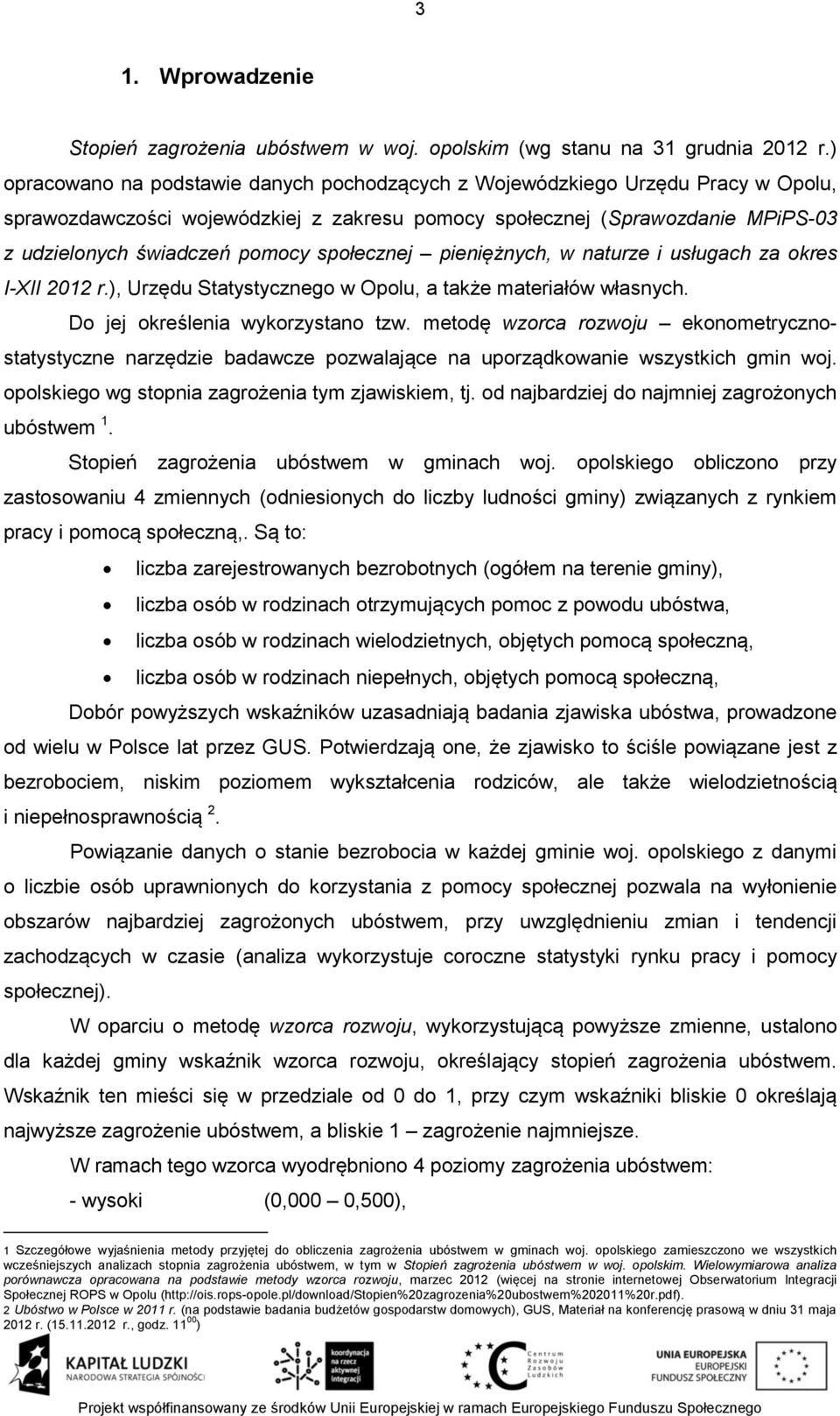 społecznej pieniężnych, w naturze i usługach za okres I-XII 2012 r.), Urzędu Statystycznego w Opolu, a także materiałów własnych. Do jej określenia wykorzystano tzw.