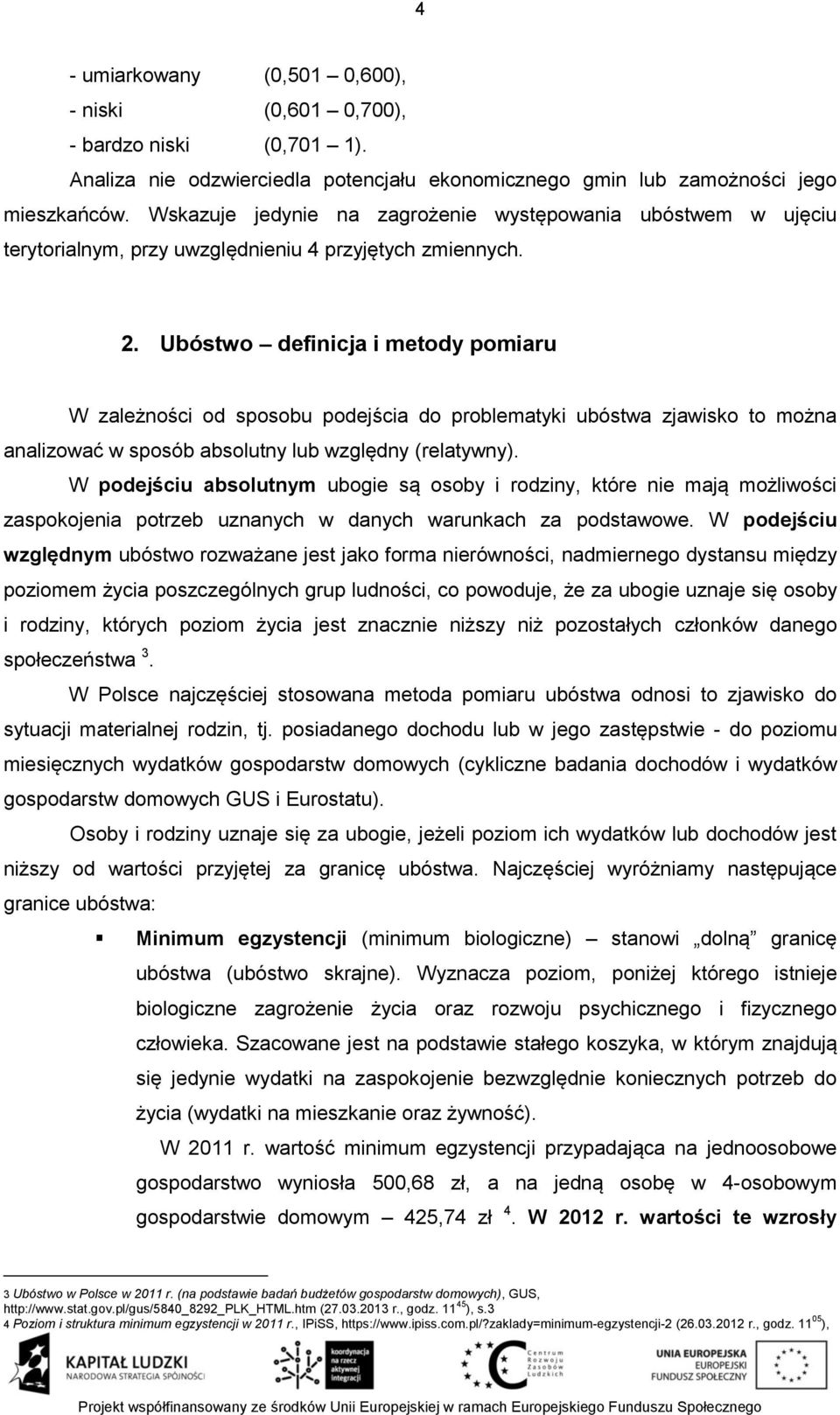 Ubóstwo definicja i metody pomiaru W zależności od sposobu podejścia do problematyki ubóstwa zjawisko to można analizować w sposób absolutny lub względny (relatywny).