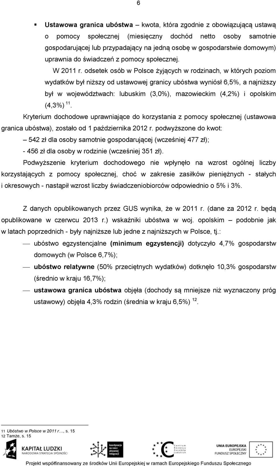 odsetek osób w Polsce żyjących w rodzinach, w których poziom wydatków był niższy od ustawowej granicy ubóstwa wyniósł 6,5%, a najniższy był w województwach: lubuskim (3,0%), mazowieckim (4,2%) i