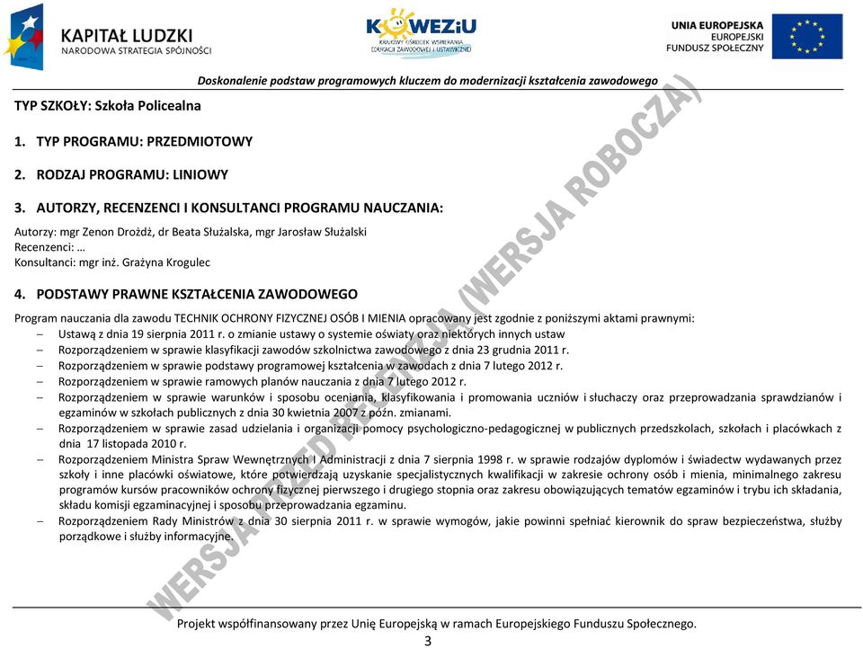 ODSTAWY RAWNE KSZTAŁENIA ZAWODOWEGO rogram nauczania dla zawodu TEHNIK OHRONY FIZYZNEJ OSÓB I MIENIA opracowany jest zgodnie z poniższymi aktami prawnymi: Ustawą z dnia 19 sierpnia 2011 r.