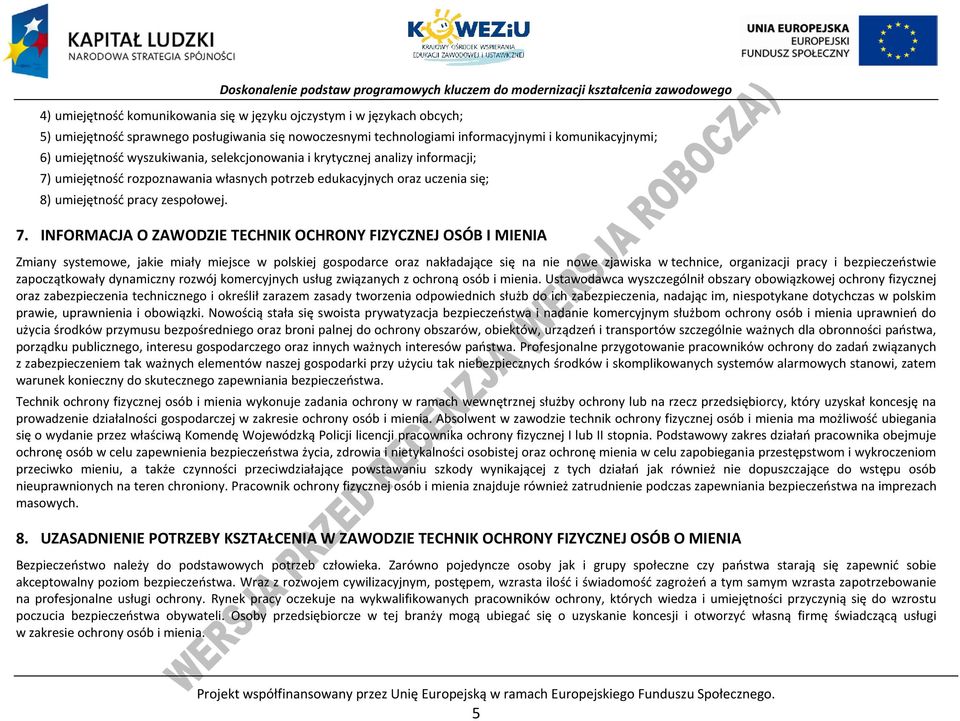 umiejętność rozpoznawania własnych potrzeb edukacyjnych oraz uczenia się; 8) umiejętność pracy zespołowej. 7.