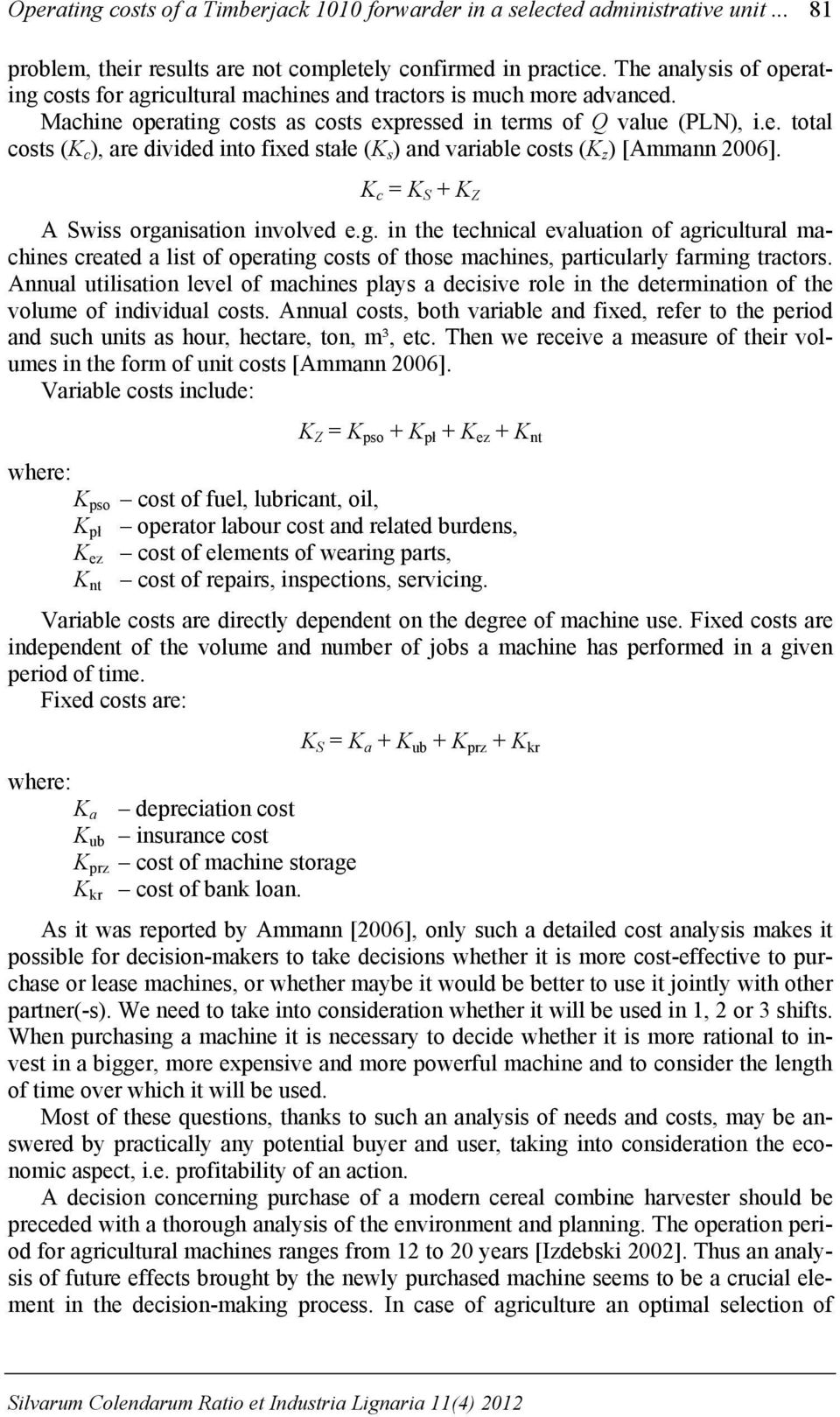 K c = K S + K Z A Swiss organisation involved e.g. in the technical evaluation of agricultural machines created a list of operating costs of those machines, particularly farming tractors.