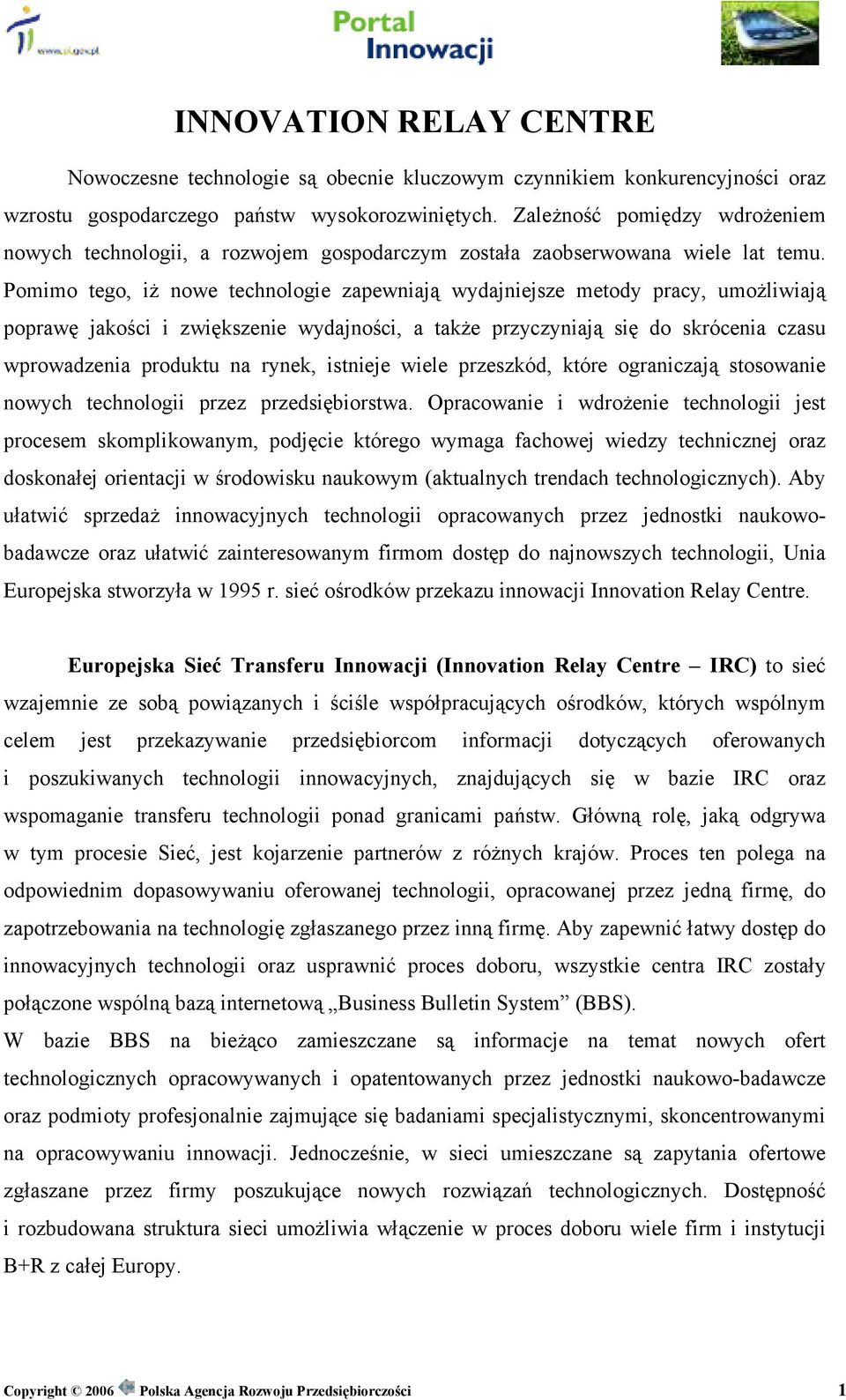 Pomimo tego, iż nowe technologie zapewniają wydajniejsze metody pracy, umożliwiają poprawę jakości i zwiększenie wydajności, a także przyczyniają się do skrócenia czasu wprowadzenia produktu na