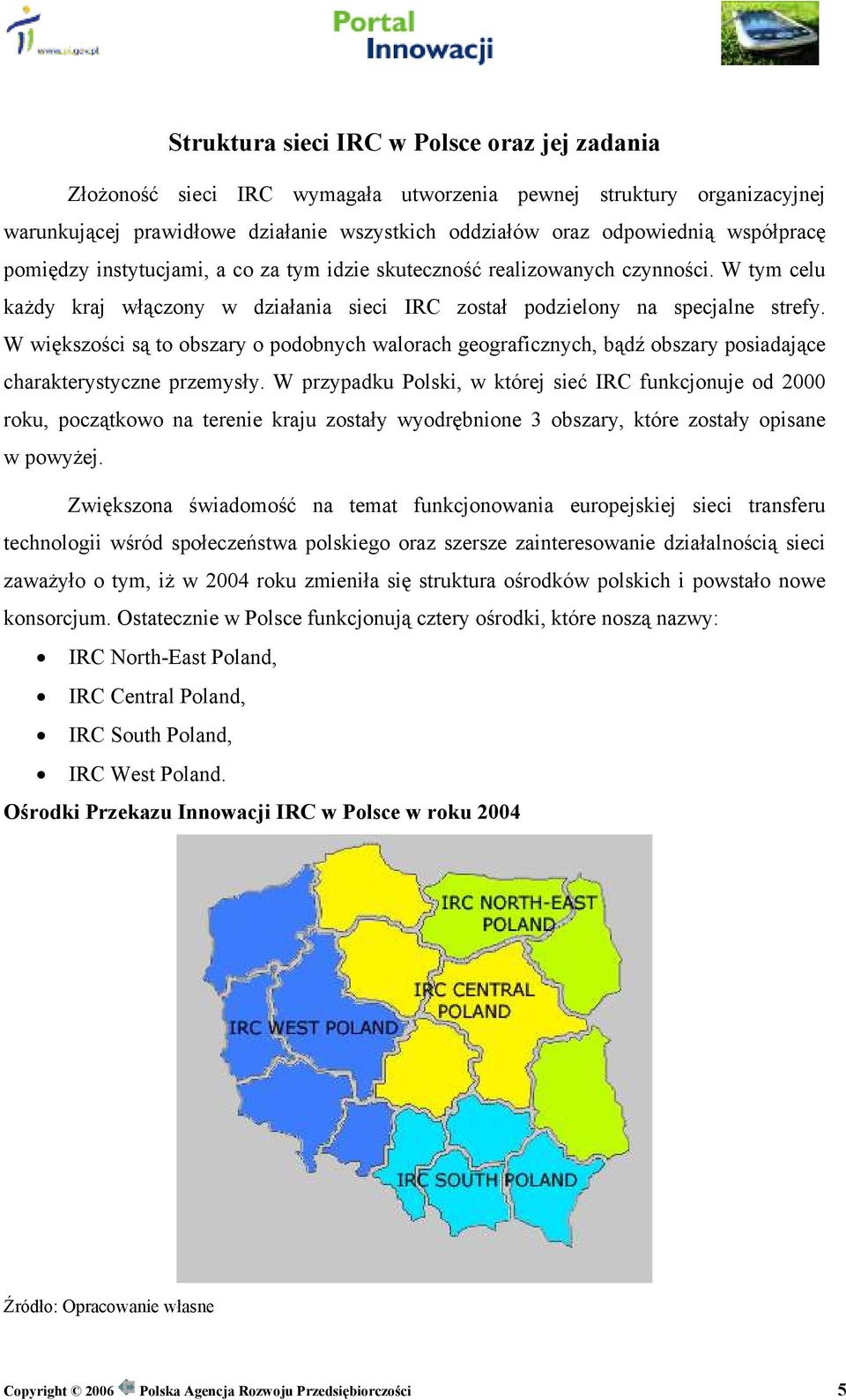 W większości są to obszary o podobnych walorach geograficznych, bądź obszary posiadające charakterystyczne przemysły.