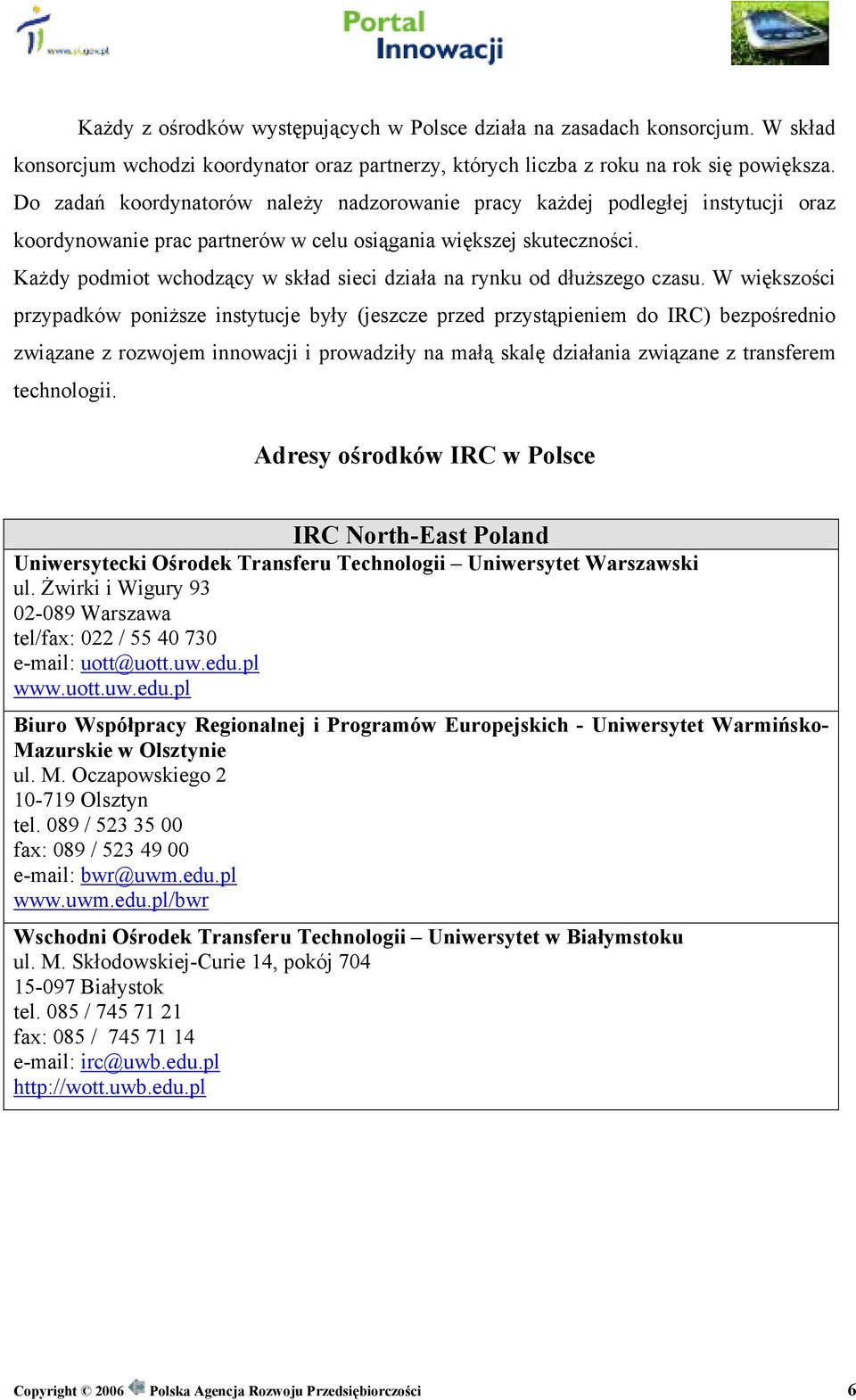 Każdy podmiot wchodzący w skład sieci działa na rynku od dłuższego czasu.