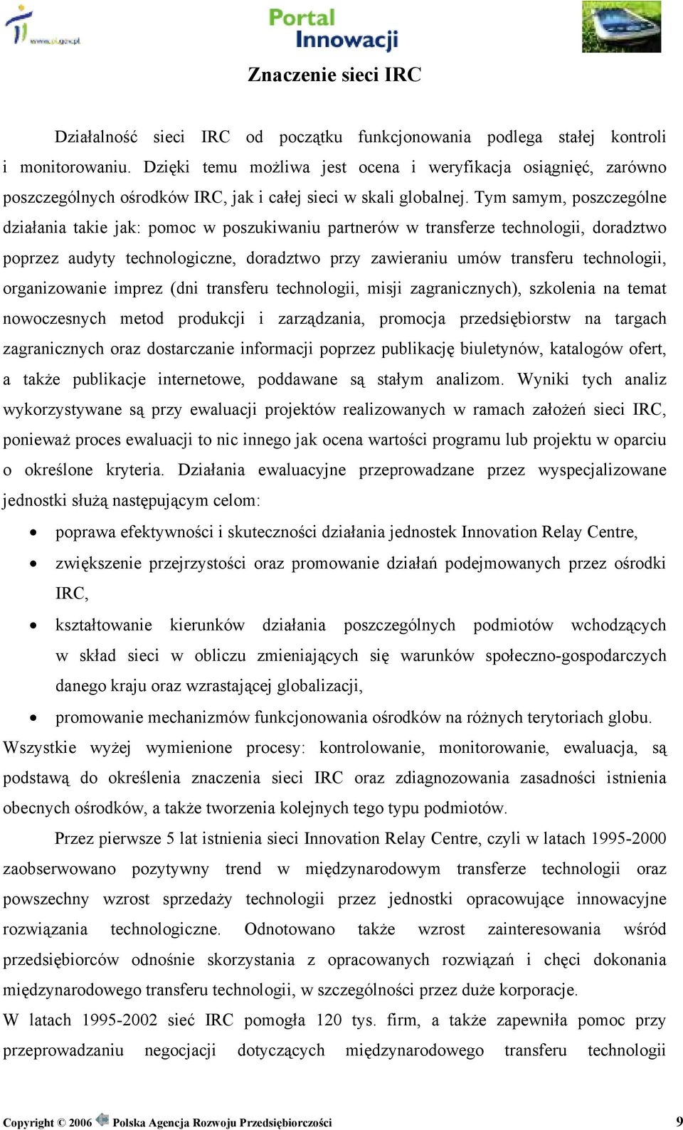 Tym samym, poszczególne działania takie jak: pomoc w poszukiwaniu partnerów w transferze technologii, doradztwo poprzez audyty technologiczne, doradztwo przy zawieraniu umów transferu technologii,