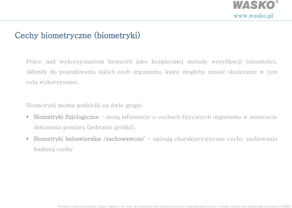 Biometryki można podzielić na dwie grupy: Biometryki fizjologiczne niosą informacje o cechach fizycznych organizmu w