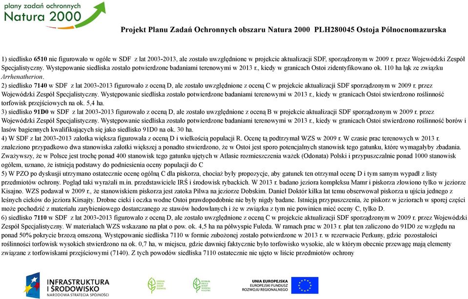 2) siedlisko 7140 w SDF z lat 2003-2013 figurowało z oceną D, ale zostało uwzględnione z oceną C w projekcie aktualizacji SDF sporządzonym w 2009 r. przez Wojewódzki Zespół Specjalistyczny.