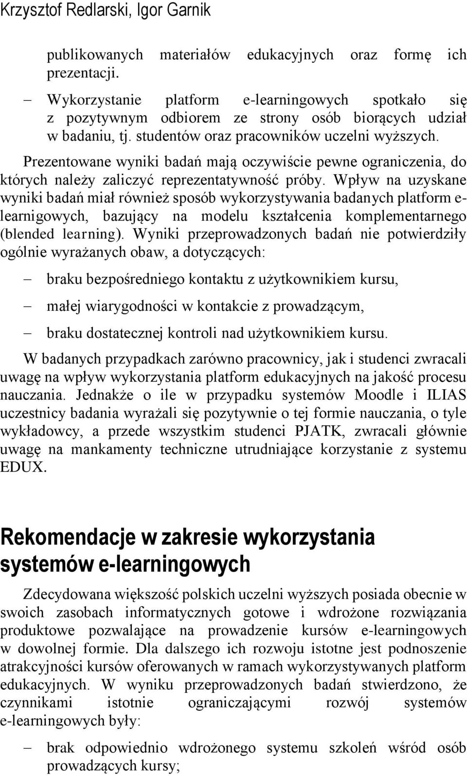 Prezentowane wyniki badań mają oczywiście pewne ograniczenia, do których należy zaliczyć reprezentatywność próby.