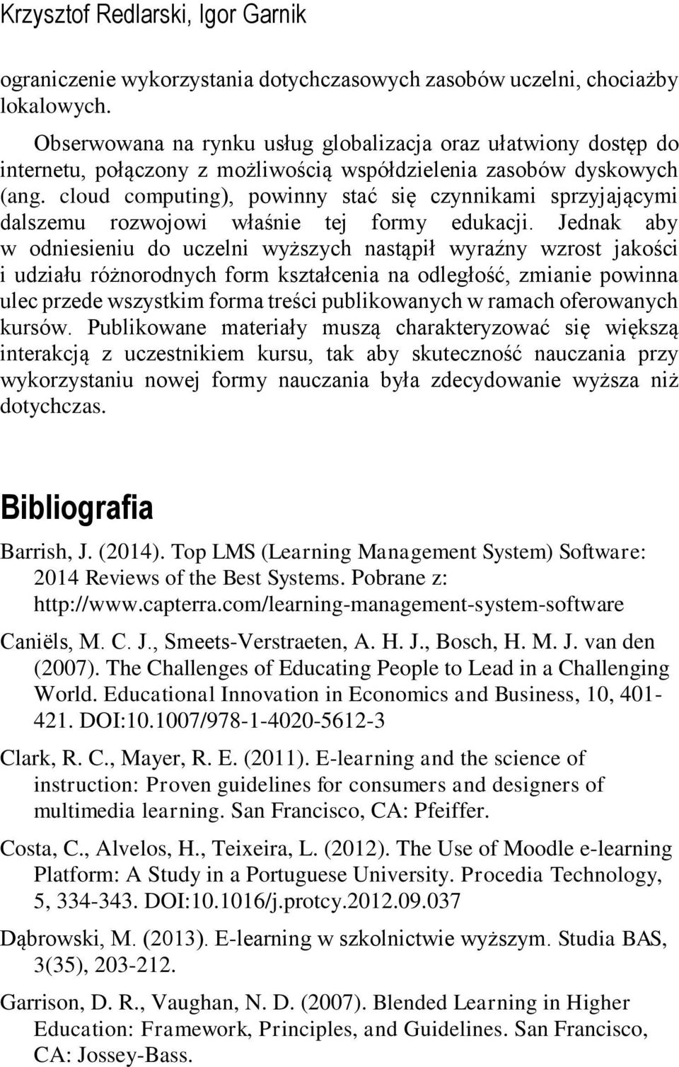 cloud computing), powinny stać się czynnikami sprzyjającymi dalszemu rozwojowi właśnie tej formy edukacji.