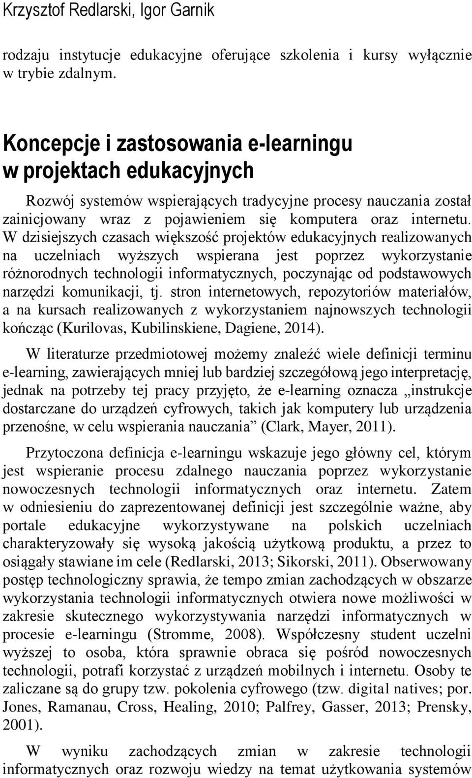 W dzisiejszych czasach większość projektów edukacyjnych realizowanych na uczelniach wyższych wspierana jest poprzez wykorzystanie różnorodnych technologii informatycznych, poczynając od podstawowych