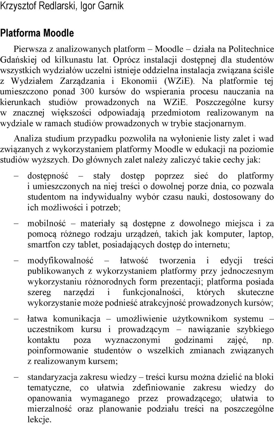 Na platformie tej umieszczono ponad 300 kursów do wspierania procesu nauczania na kierunkach studiów prowadzonych na WZiE.