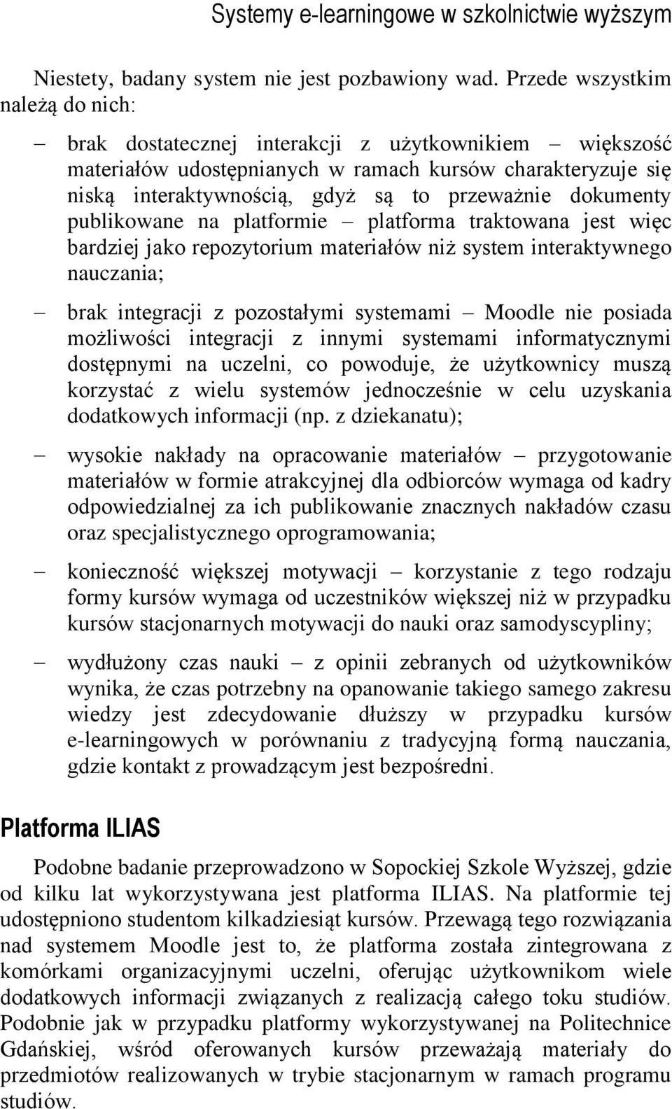 dokumenty publikowane na platformie platforma traktowana jest więc bardziej jako repozytorium materiałów niż system interaktywnego nauczania; brak integracji z pozostałymi systemami Moodle nie