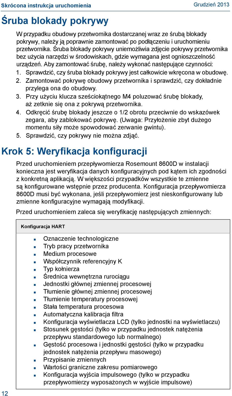 Aby zamontować śrubę, należy wykonać następujące czynności: 1. Sprawdzić, czy śruba blokady pokrywy jest całkowicie wkręcona w obudowę. 2.