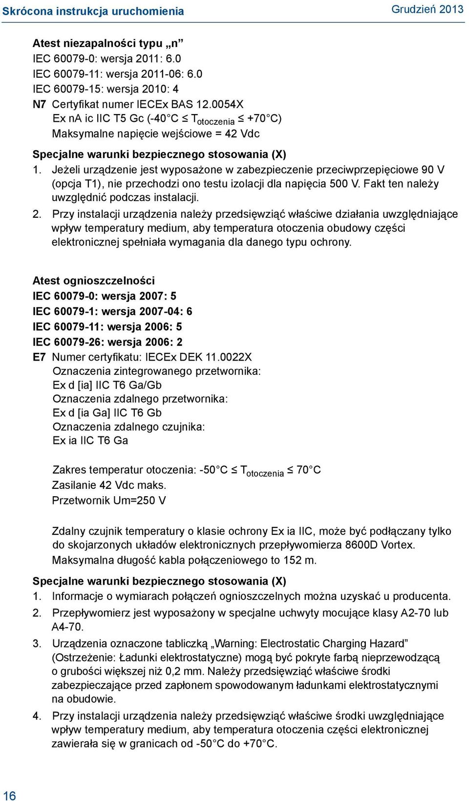 Jeżeli urządzenie jest wyposażone w zabezpieczenie przeciwprzepięciowe 90 V (opcja T1), nie przechodzi ono testu izolacji dla napięcia 500 V. Fakt ten należy uwzględnić podczas instalacji. 2.