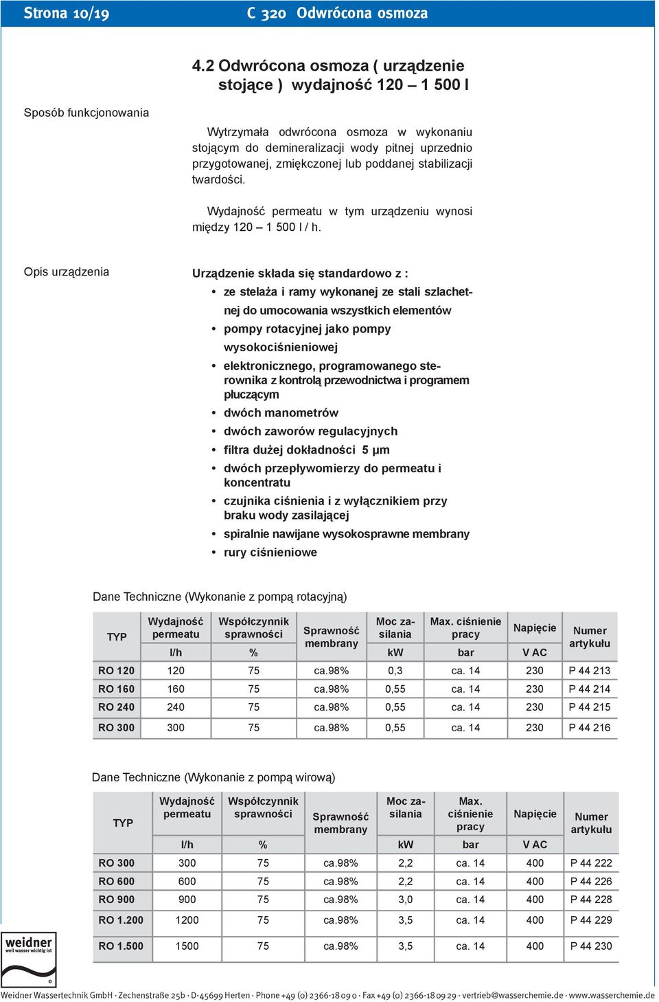 zmiękczonej lub poddanej stabilizacji twardości. Wydajność permeatu w tym urządzeniu wynosi między 120 1 500 l / h.