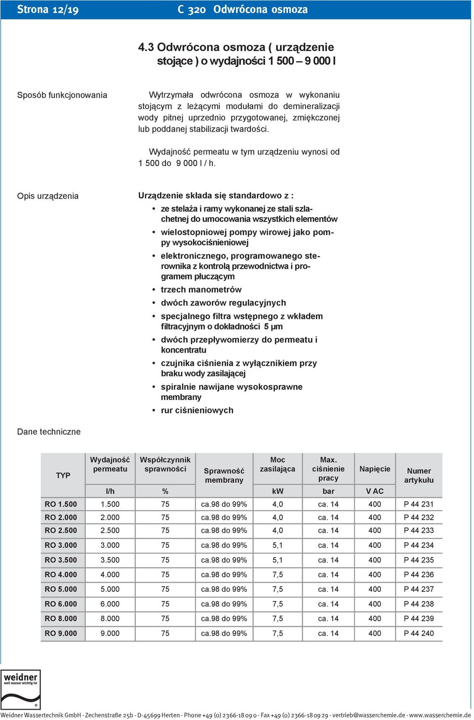 uprzednio przygotowanej, zmiękczonej lub poddanej stabilizacji twardości. Wydajność permeatu w tym urządzeniu wynosi od 1 500 do 9 000 l / h.