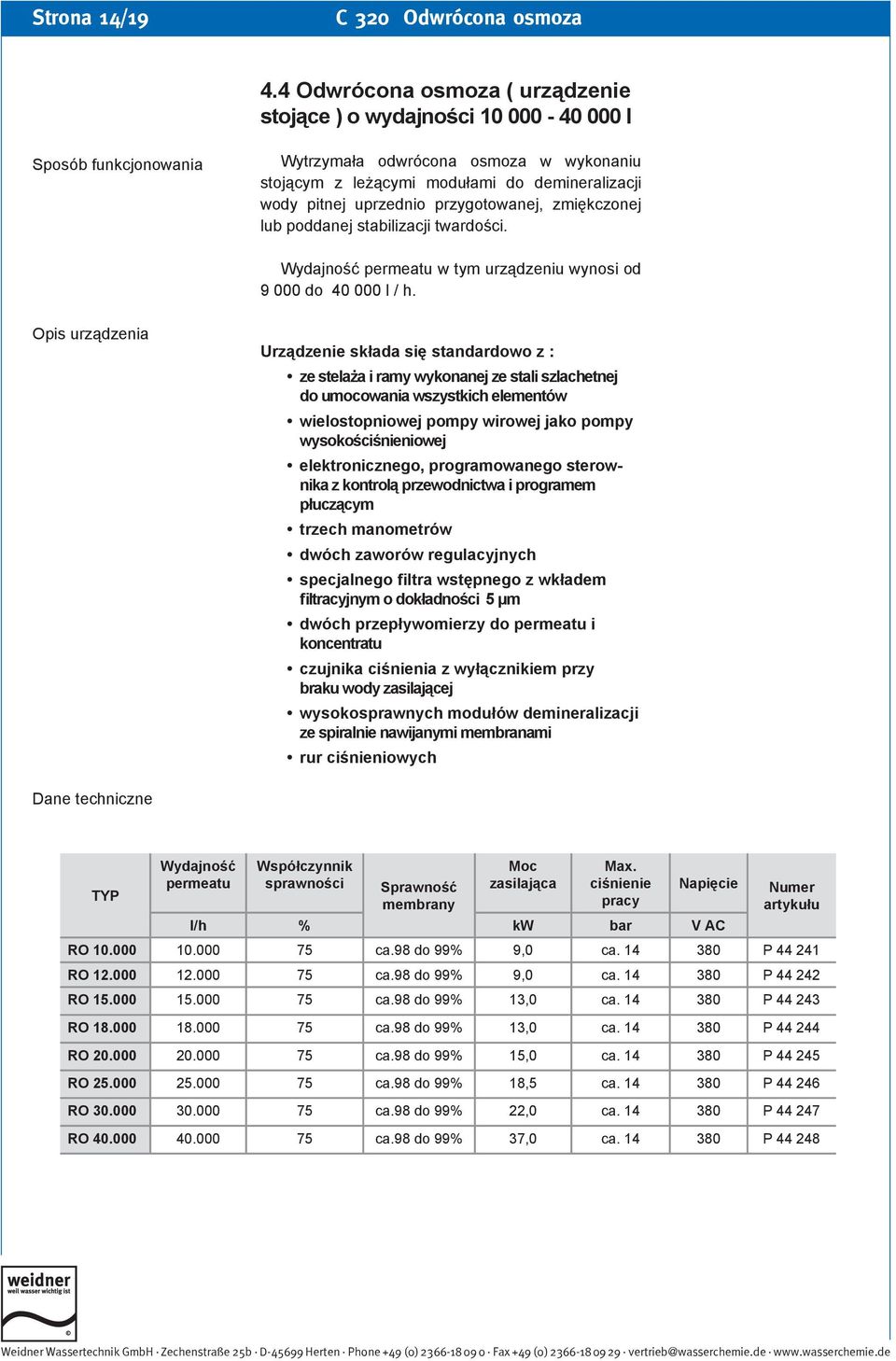 uprzednio przygotowanej, zmiękczonej lub poddanej stabilizacji twardości. Wydajność permeatu w tym urządzeniu wynosi od 9 000 do 40 000 l / h.