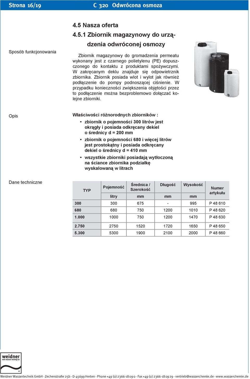 1 Zbiornik magazynowy do urządzenia odwróconej osmozy Zbiornik magazynowy do gromadzenia permeatu wykonany jest z czarnego polietylenu (PE) dopuszczonego do kontaktu z produktami spożywczymi.