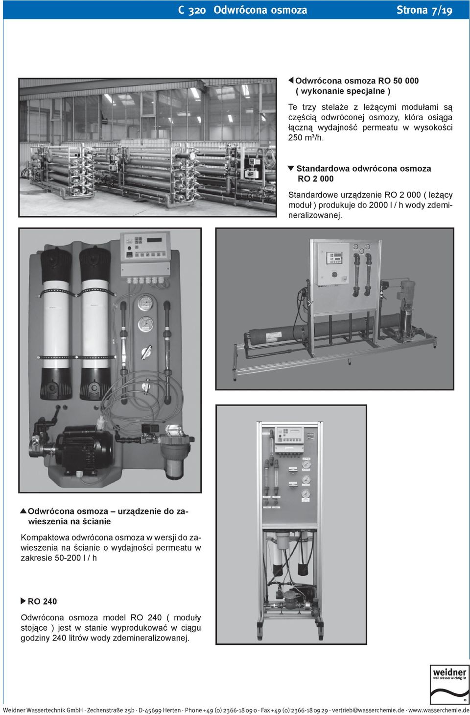 Standardowa odwrócona osmoza RO 2 000 Standardowe urządzenie RO 2 000 ( leżący moduł ) produkuje do 2000 l / h wody zdemineralizowanej.