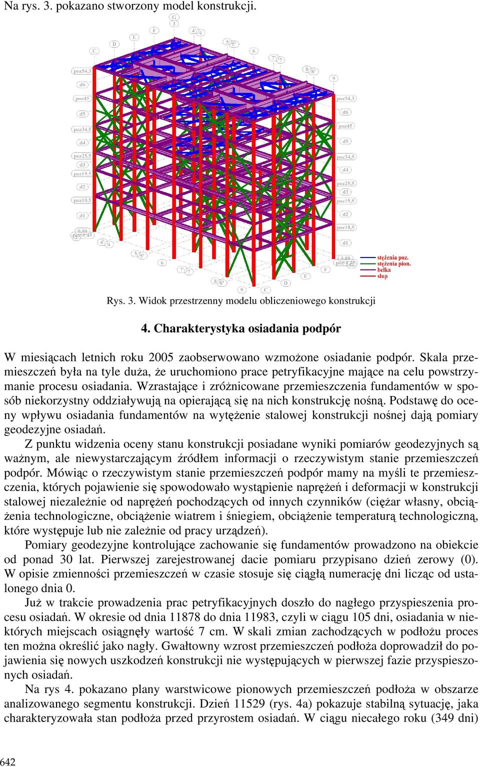 Skala przemieszczeń była na tyle duŝa, Ŝe uruchomiono prace petryfikacyjne mające na celu powstrzymanie procesu osiadania.