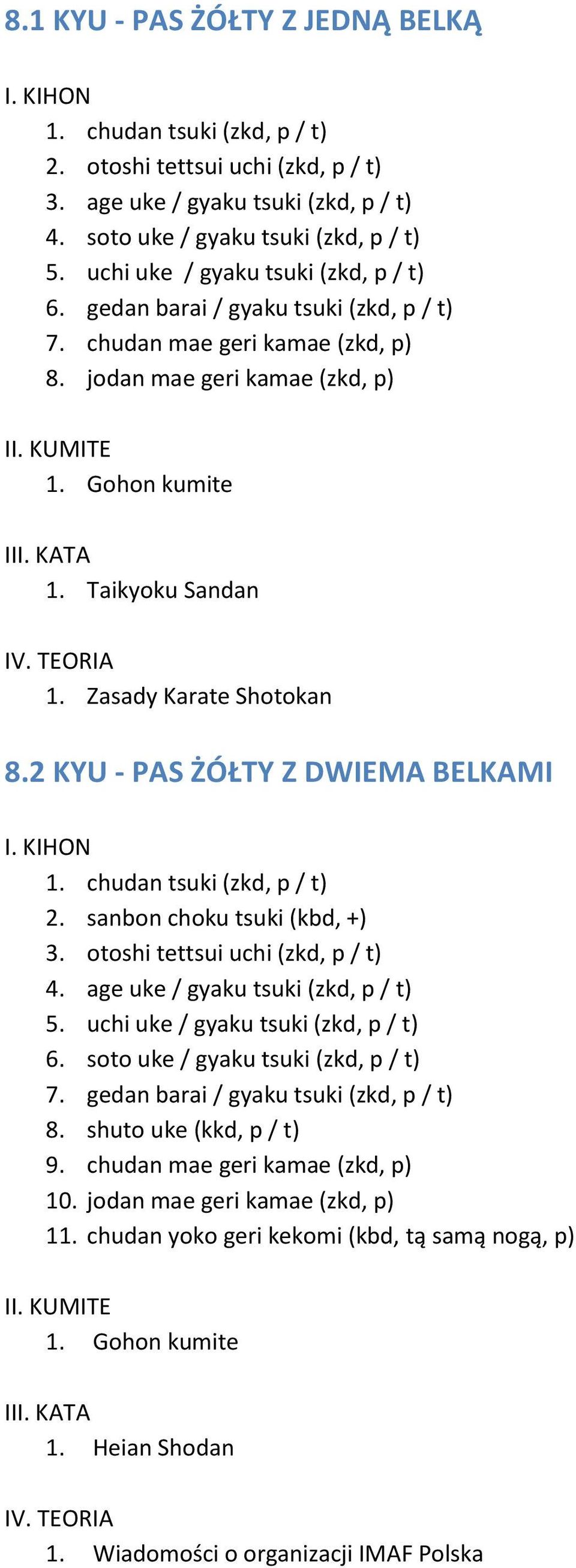 Zasady Karate Shotokan 8.2 KYU - PAS ŻÓŁTY Z DWIEMA BELKAMI 1. chudan tsuki (zkd, p / t) 2. sanbon choku tsuki (kbd, +) 3. otoshi tettsui uchi (zkd, p / t) 4. age uke / gyaku tsuki (zkd, p / t) 5.