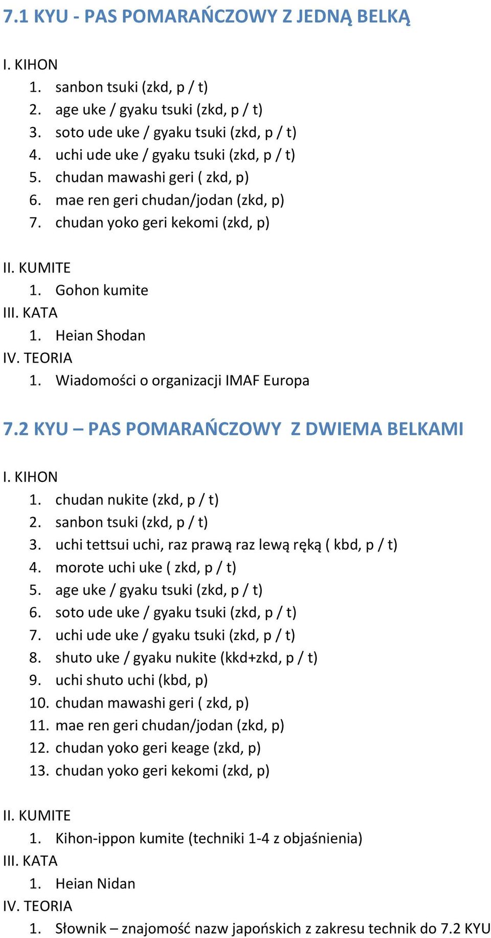 2 KYU PAS POMARAOCZOWY Z DWIEMA BELKAMI 1. chudan nukite (zkd, p / t) 2. sanbon tsuki (zkd, p / t) 3. uchi tettsui uchi, raz prawą raz lewą ręką ( kbd, p / t) 4. morote uchi uke ( zkd, p / t) 5.