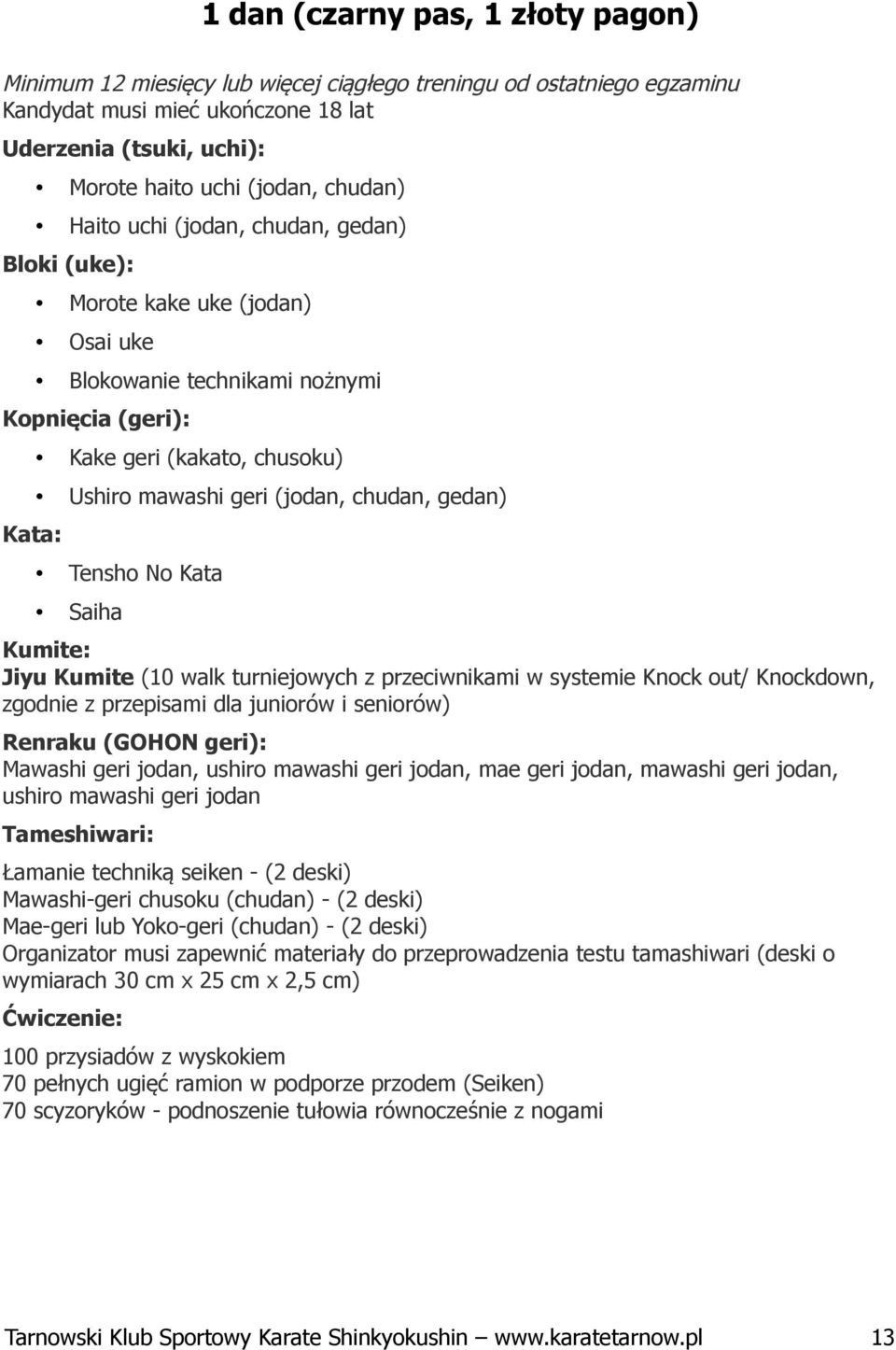 turniejowych z przeciwnikami w systemie Knock out/ Knockdown, zgodnie z przepisami dla juniorów i seniorów) Renraku (GOHON geri): Mawashi geri jodan, ushiro mawashi geri jodan, mae geri jodan,