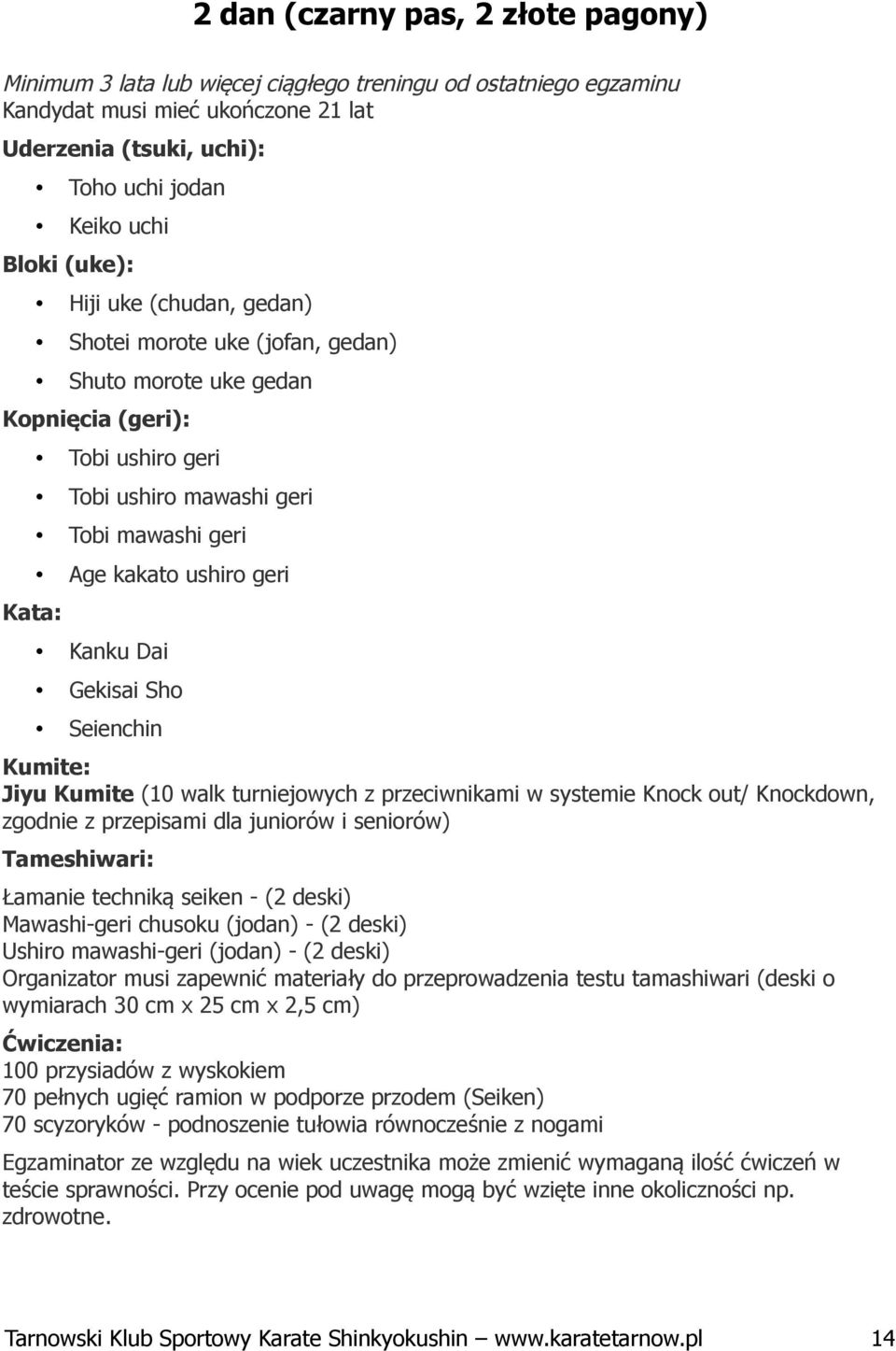 przeciwnikami w systemie Knock out/ Knockdown, zgodnie z przepisami dla juniorów i seniorów) Tameshiwari: Łamanie techniką seiken - (2 deski) Mawashi-geri chusoku (jodan) - (2 deski) Ushiro