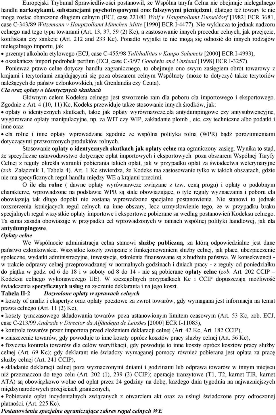 wyklucza to jednak nadzoru celnego nad tego typu towarami (Art. 13, 37, 59 (2) Kc), a zastosowanie innych procedur celnych, jak przejęcie, konfiskata czy sankcje (Art. 212 and 233 Kc).