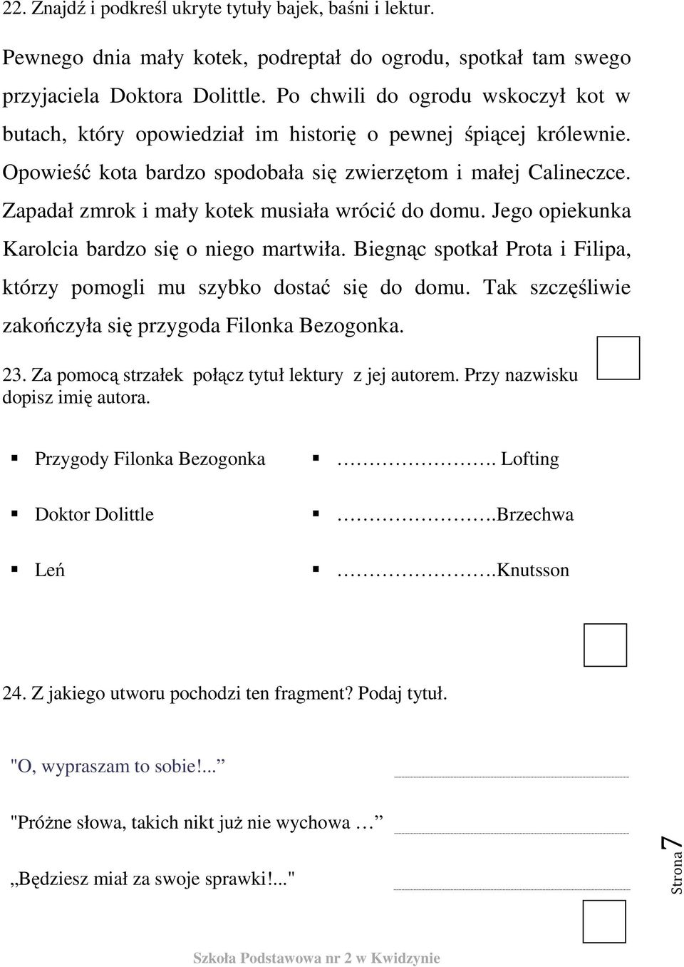 Zapadał zmrok i mały kotek musiała wrócić do domu. Jego opiekunka Karolcia bardzo się o niego martwiła. Biegnąc spotkał Prota i Filipa, którzy pomogli mu szybko dostać się do domu.