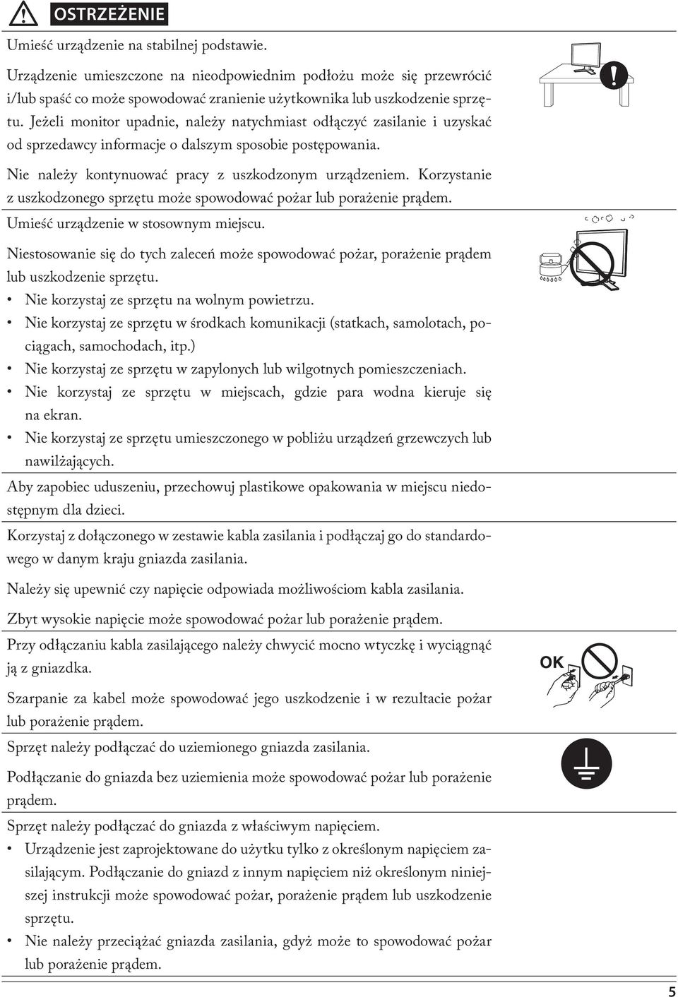 Korzystanie z uszkodzonego sprzętu może spowodować pożar lub porażenie prądem. Umieść urządzenie w stosownym miejscu.