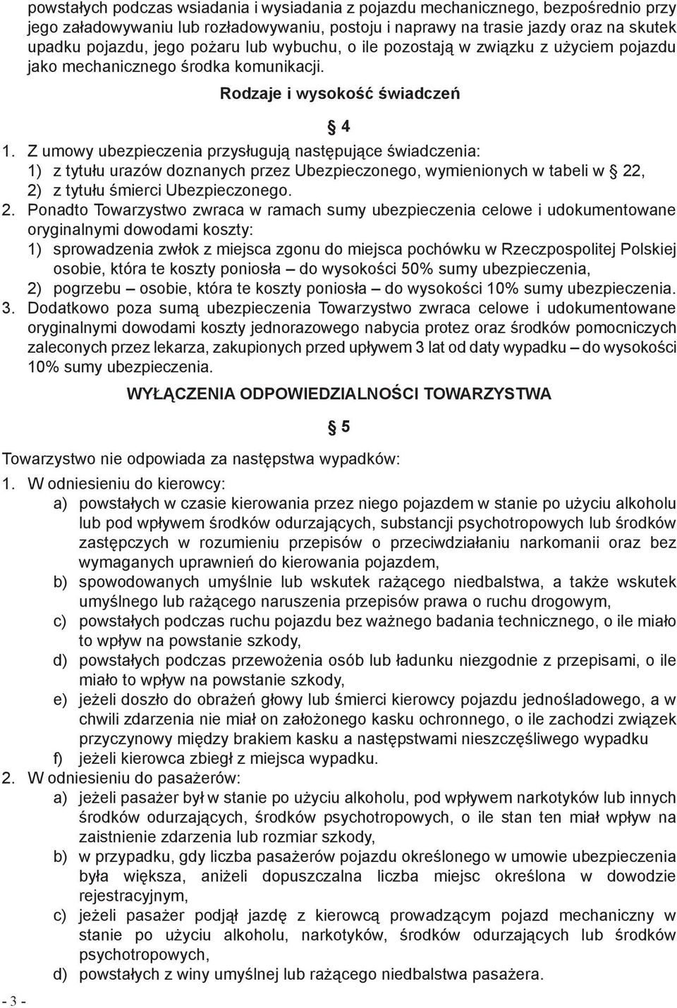 Rodzaje i wysokość świadczeń 4 Z umowy ubezpieczenia przysługują następujące świadczenia: 1) z tytułu urazów doznanych przez Ubezpieczonego, wymienionych w tabeli w 22, 2) z tytułu śmierci