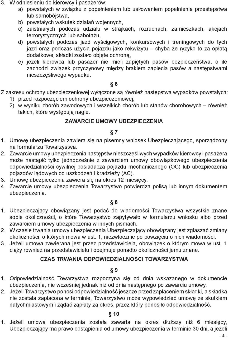 pojazdu jako rekwizytu chyba że ryzyko to za opłatą dodatkowej składki zostało objęte ochroną, e) jeżeli kierowca lub pasażer nie mieli zapiętych pasów bezpieczeństwa, o ile zachodzi związek