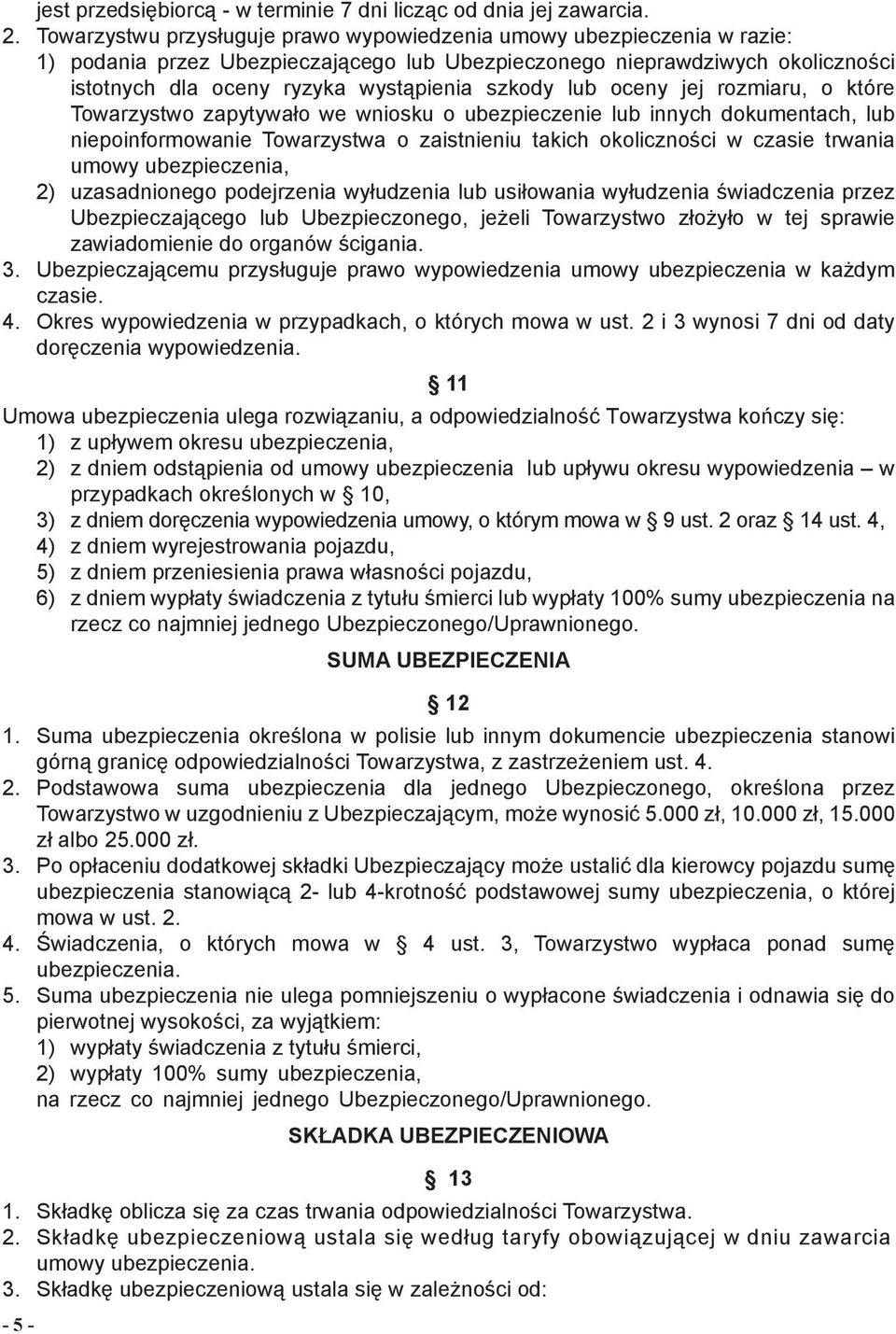 lub oceny jej rozmiaru, o które Towarzystwo zapytywało we wniosku o ubezpieczenie lub innych dokumentach, lub niepoinformowanie Towarzystwa o zaistnieniu takich okoliczności w czasie trwania umowy