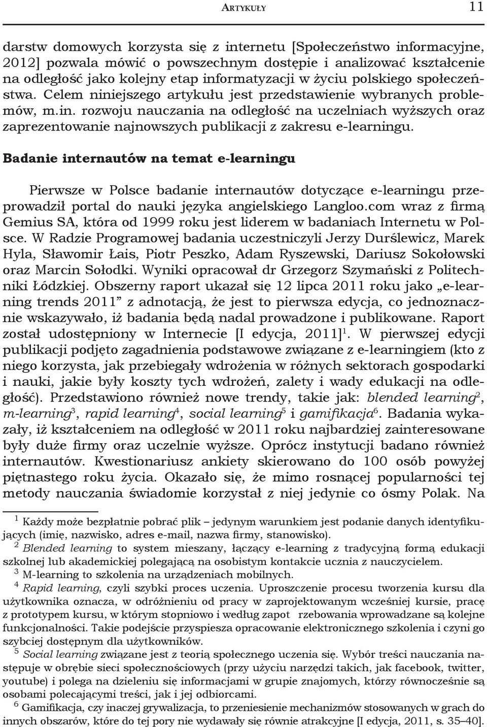 Badanie internautów na temat e-learningu Pierwsze w Polsce badanie internautów dotyczące e-learningu przeprowadził portal do nauki języka angielskiego Langloo.