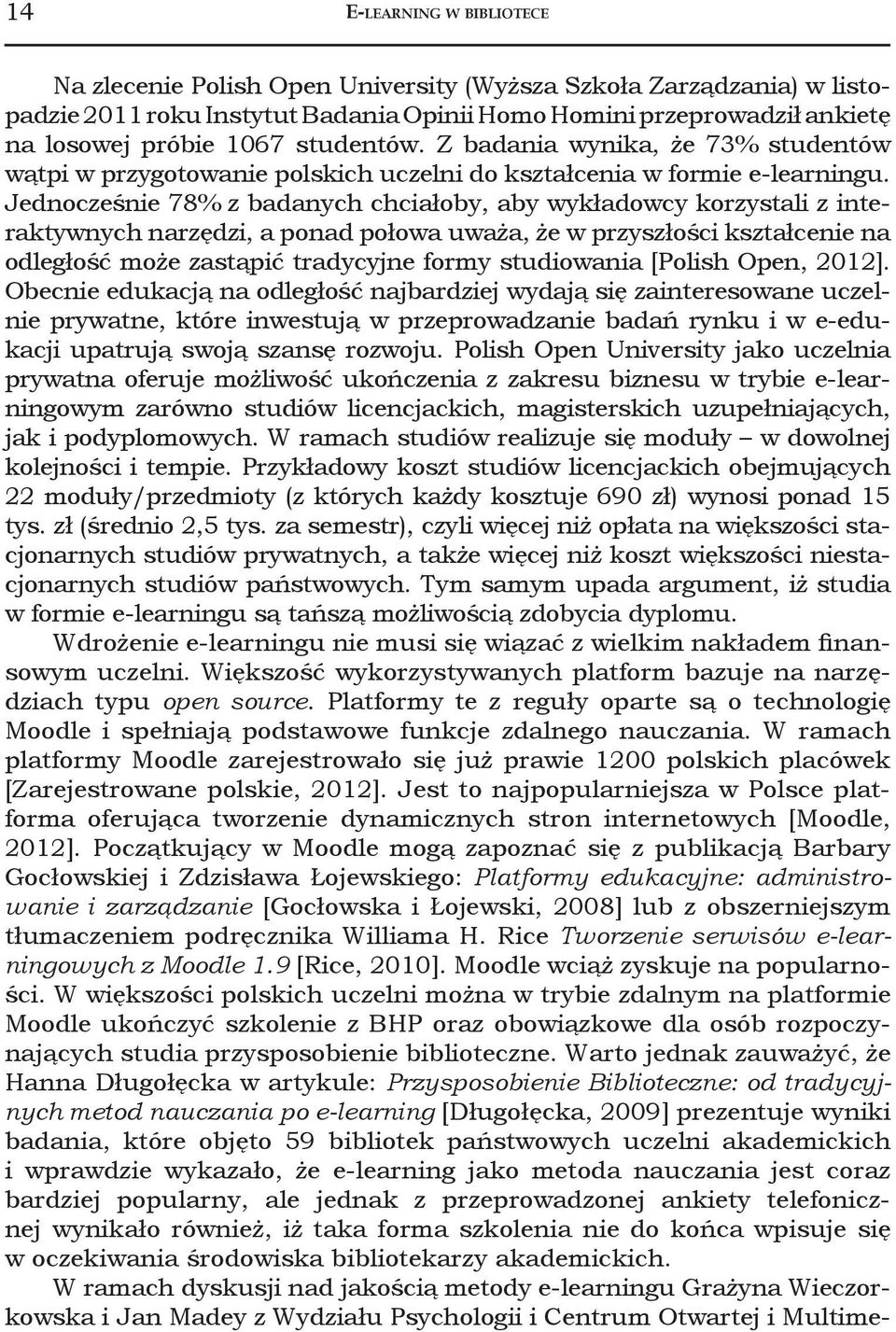 Jednocześnie 78% z badanych chciałoby, aby wykładowcy korzystali z interaktywnych narzędzi, a ponad połowa uważa, że w przyszłości kształcenie na odległość może zastąpić tradycyjne formy studiowania