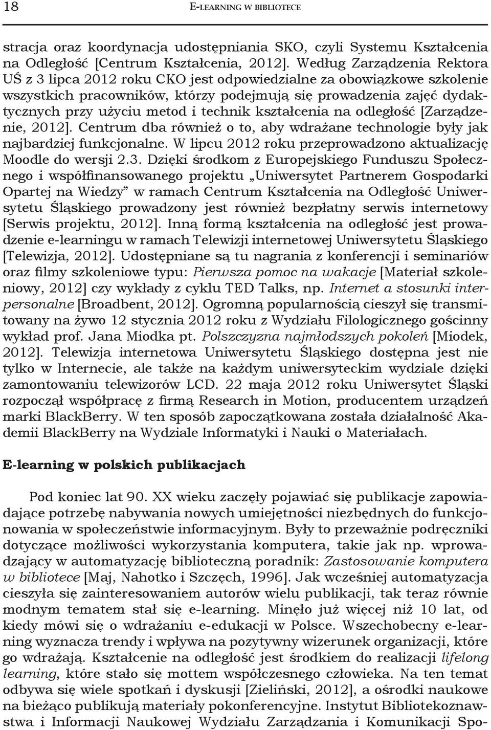 technik kształcenia na odległość [Zarządzenie, 2012]. Centrum dba również o to, aby wdrażane technologie były jak najbardziej funkcjonalne.