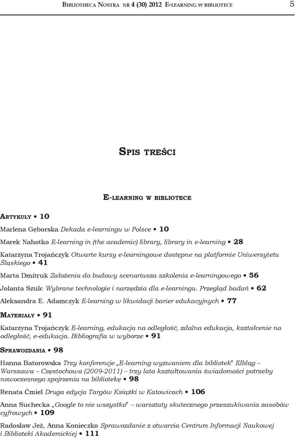 e-learningowego 56 Jolanta Szulc Wybrane technologie i narzędzia dla e-learningu. Przegląd badań 62 Aleksandra E.