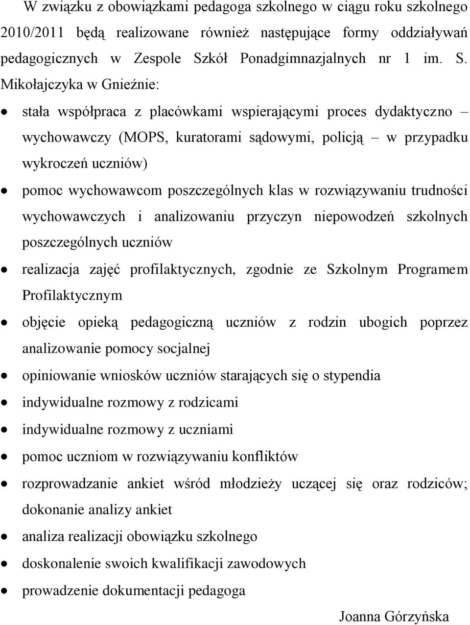 Mikołajczyka w Gnieźnie: stała współpraca z placówkami wspierającymi proces dydaktyczno wychowawczy (MOPS, kuratorami sądowymi, policją w przypadku wykroczeń uczniów) pomoc wychowawcom poszczególnych